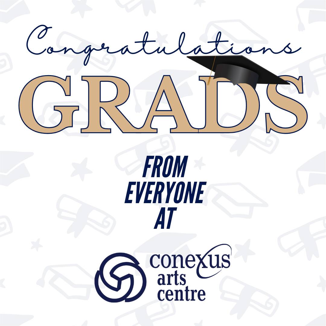 Congratulations Grads, from everyone at Conexus Arts Centre